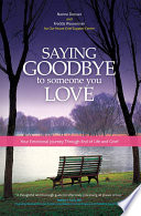 Saying goodbye to someone you love : your emotional journey through end of life and grief /