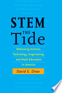 STEM the tide : reforming science, technology, engineering, and math education in America / David E. Drew ; foreword by Alexander W. Astin.