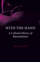 With the hand : a cultural history of masturbation / Mels van Driel ; translated by Paul Vincent.