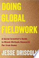 Doing global fieldwork : a social scientist's guide to mixed-methods research far from home / Jesse Driscoll.