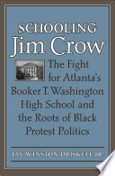 Schooling Jim Crow : the fight for Atlanta's Booker T. Washington High School and the roots of Black protest politics / Jay Winston Driskell Jr.