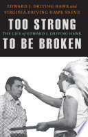 Too strong to be broken : the life of Edward J. Driving Hawk / Edward J. Driving Hawk, and Virginia Driving Hawk Sneve.
