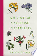A history of gardening in 50 objects /