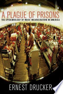 A plague of prisons : the epidemiology of mass incarceration in America / Ernest Drucker.