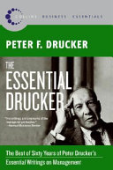 The essential Drucker : the best of sixty years of Peter Drucker's essential writings on management /