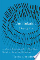 Unthinkable thoughts : academic freedom and the one-state model for Israel and Palestine / Susan G. Drummond.