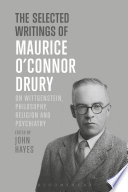 The selected writings of Maurice O'Connor Drury : on Wittgenstein, philosophy, religion and psychiatry /