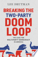 Breaking the two-party doom loop : the case for multiparty democracy in America /