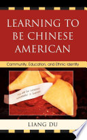 Learning to be Chinese American : community, education, and ethnic identity / Liang Du.