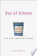 Out of Athens : the new ancient Greeks / Page duBois.