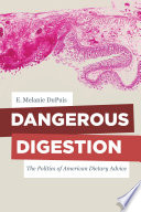 Dangerous digestion : the politics of american dietary advice / E. Melanie DuPuis.