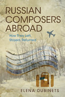 Russian composers abroad : how they left, stayed, returned / Elena Dubinets.