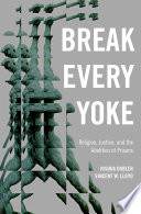 Break every yoke : religion, justice, and the abolition of prisons /