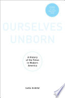 Ourselves unborn : a history of the fetus in modern America /