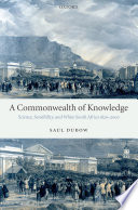 A commonwealth of knowledge : science, sensibility, and white South Africa, 1820-2000 / Saul Dubow.