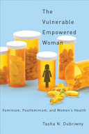 The vulnerable empowered woman : feminism, postfeminism, and women's health / Tasha N. Dubriwny.