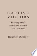 Captive victors : Shakespeare's narrative poems and sonnets /