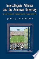Intercollegiate athletics and the American university : a university president's perspective / James J. Duderstadt.