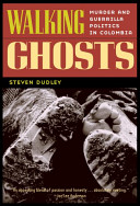 Walking ghosts : murder and guerrilla politics in Colombia / Steven Dudley.