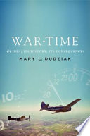 War  time : an idea, its history, its consequences / Mary L. Dudziak.