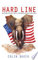 Hard line : the Republican Party and U.S. foreign policy since World War II / Colin Dueck.