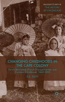 Changing childhoods in the Cape Colony : Dutch Reformed Church evangelicalism and colonial childhood, 1860-1895 /