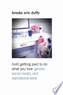 (Not) getting paid to do what you love : gender, social media, and aspirational work /