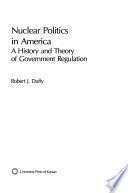 Nuclear politics in America : a history and theory of government regulation /