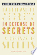 In Defense of Secrets / Anne Dufourmantelle ; translated by Lindsay Turner.