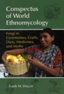 Conspectus of world ethnomycology : fungi in ceremonies, crafts, diets, medicines, and myths /