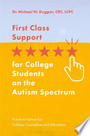 First class support for college students on the autism spectrum : practical advice for college counselors and educators /