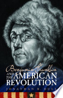 Benjamin Franklin and the American Revolution / Jonathan R. Dull.