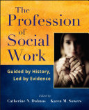 The profession of social work guided by history, led by evidence / Catherine N. Dulmus, Karen M. Sowers.