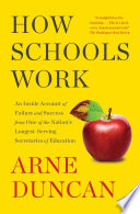 How schools work : an inside account of failure and success from one of the nation's longest-serving secretaries of education / Arne Duncan.