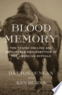 Blood memory : the tragic decline and improbable resurrection of the American Buffalo / Dayton Duncan ; based on a documentary film by Ken Burns, written by Dayton Duncan, with an introduction by Ken Burns ; picture research by Emily Mosher and Susan Shumaker ; design by Maggie Hinders.