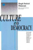 Culture and democracy : the struggle for form in society and architecture in Chicago and the Middle West during the life and times of Louis H. Sullivan / Hugh Dalziel Duncan ; with a new introduction by Scott A. Greer.