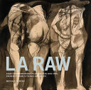 L.A. raw : abject expressionism in Los Angeles, 1945-1980, from Rico Lebrun to Paul McCarthy / Michael Duncan ; with an afterword by Peter Selz.