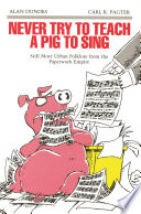 Never try to teach a pig to sing : still more urban folklore from the paperwork empire /