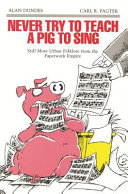 Never try to teach a pig to sing : still more urban folklore from the paperwork empire / Alan Dundes, Carl R. Pagter.