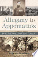 Allegany to Appomattox : the life and letters of Private William Whitlock of the 188th New York Volunteers / Valgene Dunham ; foreword by Bill Potter.