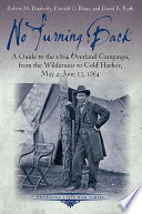 No turning back : a guide to the 1864 Overland Campaign, from the Wilderness to Cold Harbor, May 4-June 13, 1864 /