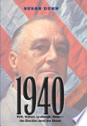 1940 : FDR, Willkie, Lindbergh, Hitler--the election amid the storm / Susan Dunn.