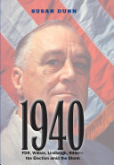 1940 : FDR, Willkie, Lindbergh, Hitler--the election amid the storm / Susan Dunn.