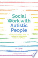 Social work with autistic people : essential knowledge, skills and the law for working with children and adults /