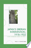 Japan's Siberian intervention, 1918-1922 "a great disobedience against the people" / Paul E. Dunscomb.