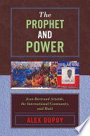 The prophet and power : Jean-Bertrand Aristide, the international community, and Haiti /