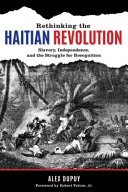 Rethinking the Haitian Revolution : slavery, independence, and the struggle for recognition / Alex Dupuy.