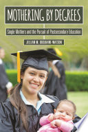 Mothering by degrees : single mothers and the pursuit of postsecondary education /