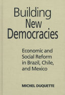 Building new democracies : economic and social reform in Brazil, Chile, and Mexico / Michel Duquette.