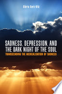 Sadness, depression, and the dark Night of the soul : transcending the medicalisation of sadness /